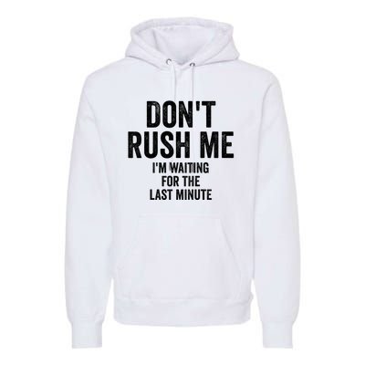 Dont Rush Me Im Waiting For The Last Minute Funny Quote Premium Hoodie