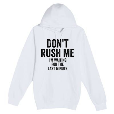 Dont Rush Me Im Waiting For The Last Minute Funny Quote Premium Pullover Hoodie