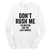 Dont Rush Me Im Waiting For The Last Minute Funny Quote Tall Long Sleeve T-Shirt