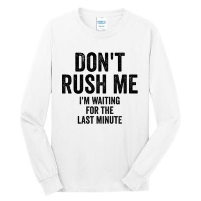 Dont Rush Me Im Waiting For The Last Minute Funny Quote Tall Long Sleeve T-Shirt