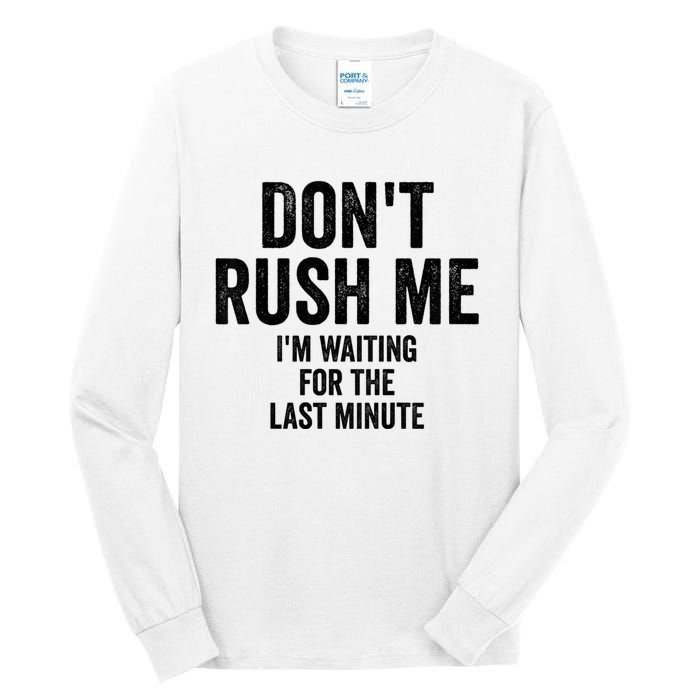 Dont Rush Me Im Waiting For The Last Minute Funny Quote Tall Long Sleeve T-Shirt