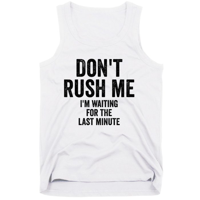 Dont Rush Me Im Waiting For The Last Minute Funny Quote Tank Top