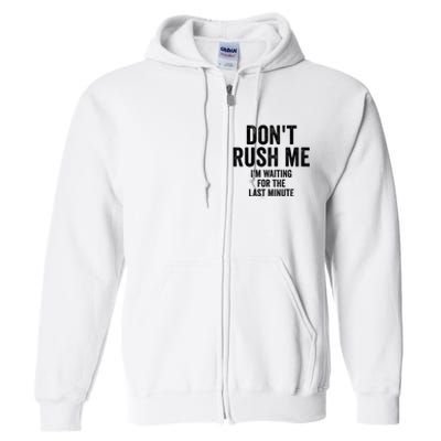 Dont Rush Me Im Waiting For The Last Minute Funny Quote Full Zip Hoodie