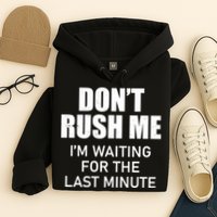 Don't Rush Me I'm Waiting For The Last Minute Hoodie