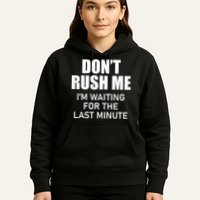 Don't Rush Me I'm Waiting For The Last Minute Hoodie