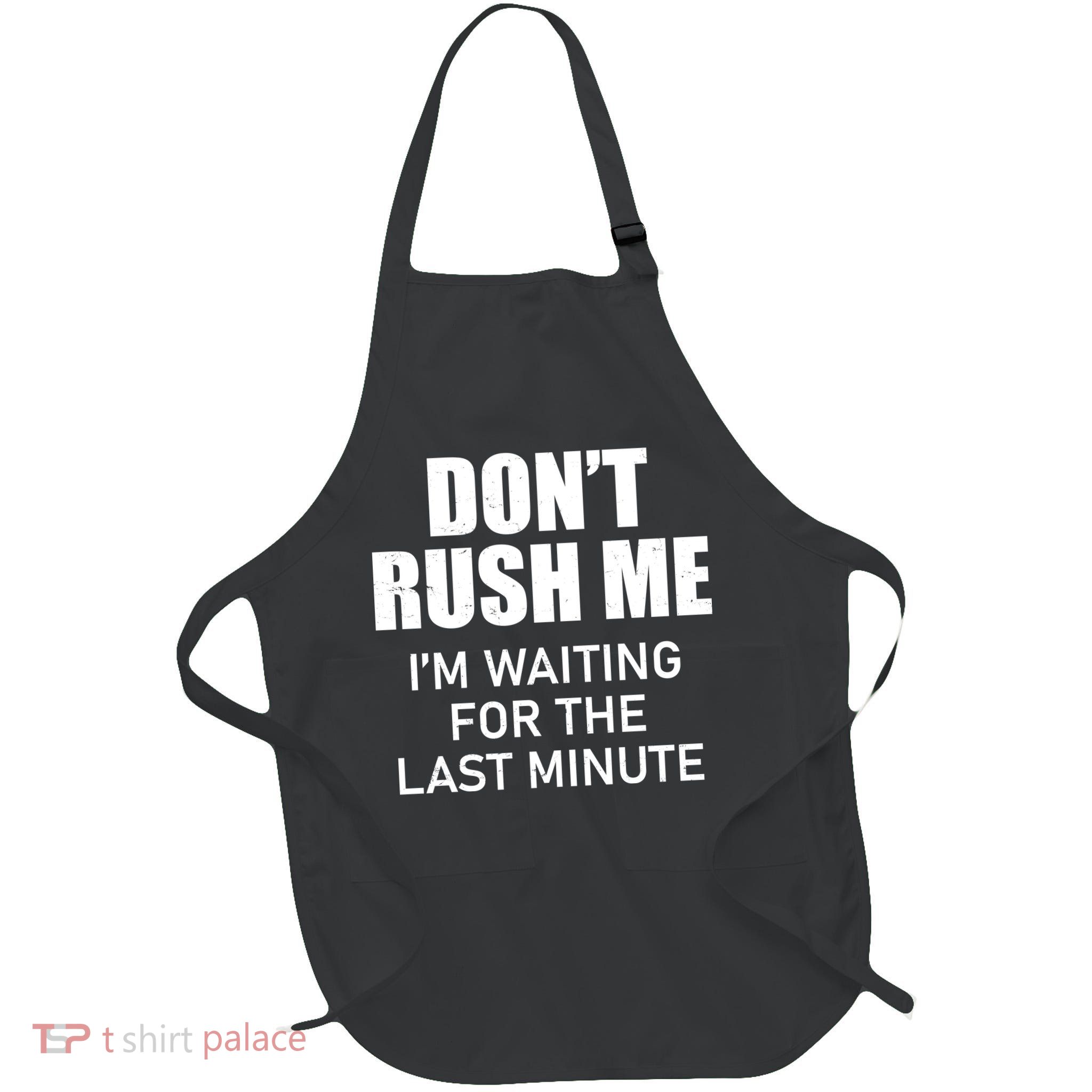 Don't Rush Me I'm Waiting For The Last Minute Apron