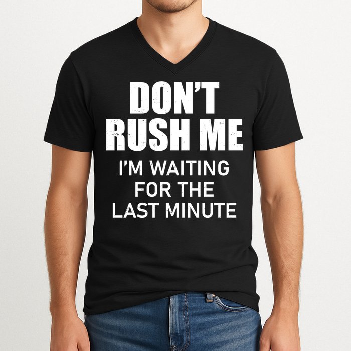 Don't Rush Me I'm Waiting For The Last Minute V-Neck T-Shirt
