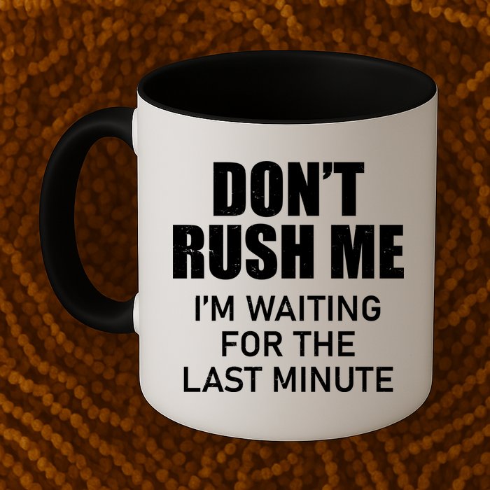Don't Rush Me I'm Waiting For The Last Minute Mug