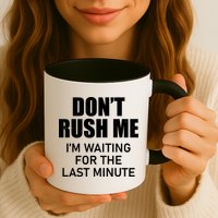 Don't Rush Me I'm Waiting For The Last Minute Mug