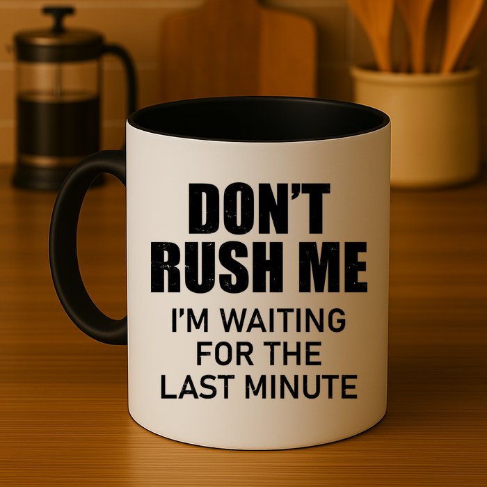 Don't Rush Me I'm Waiting For The Last Minute Mug