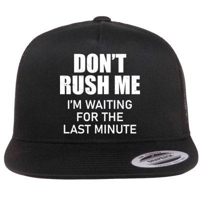 Don't Rush Me I'm Waiting For The Last Minute Flatbill Hat