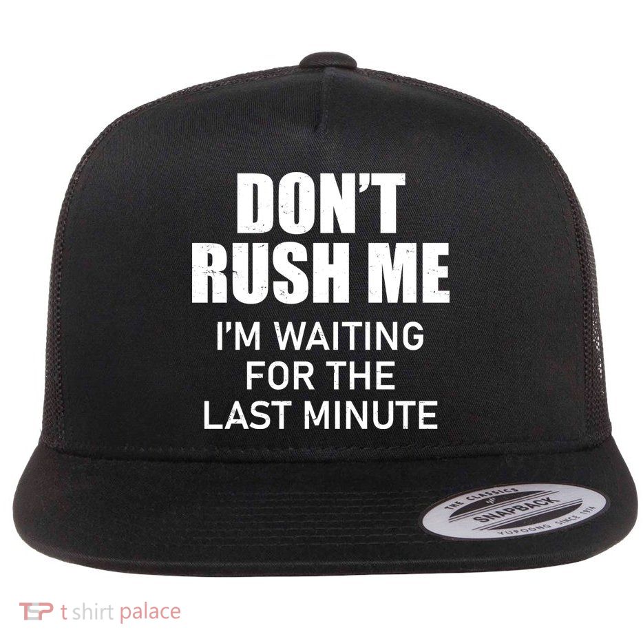 Don't Rush Me I'm Waiting For The Last Minute Flatbill Hat