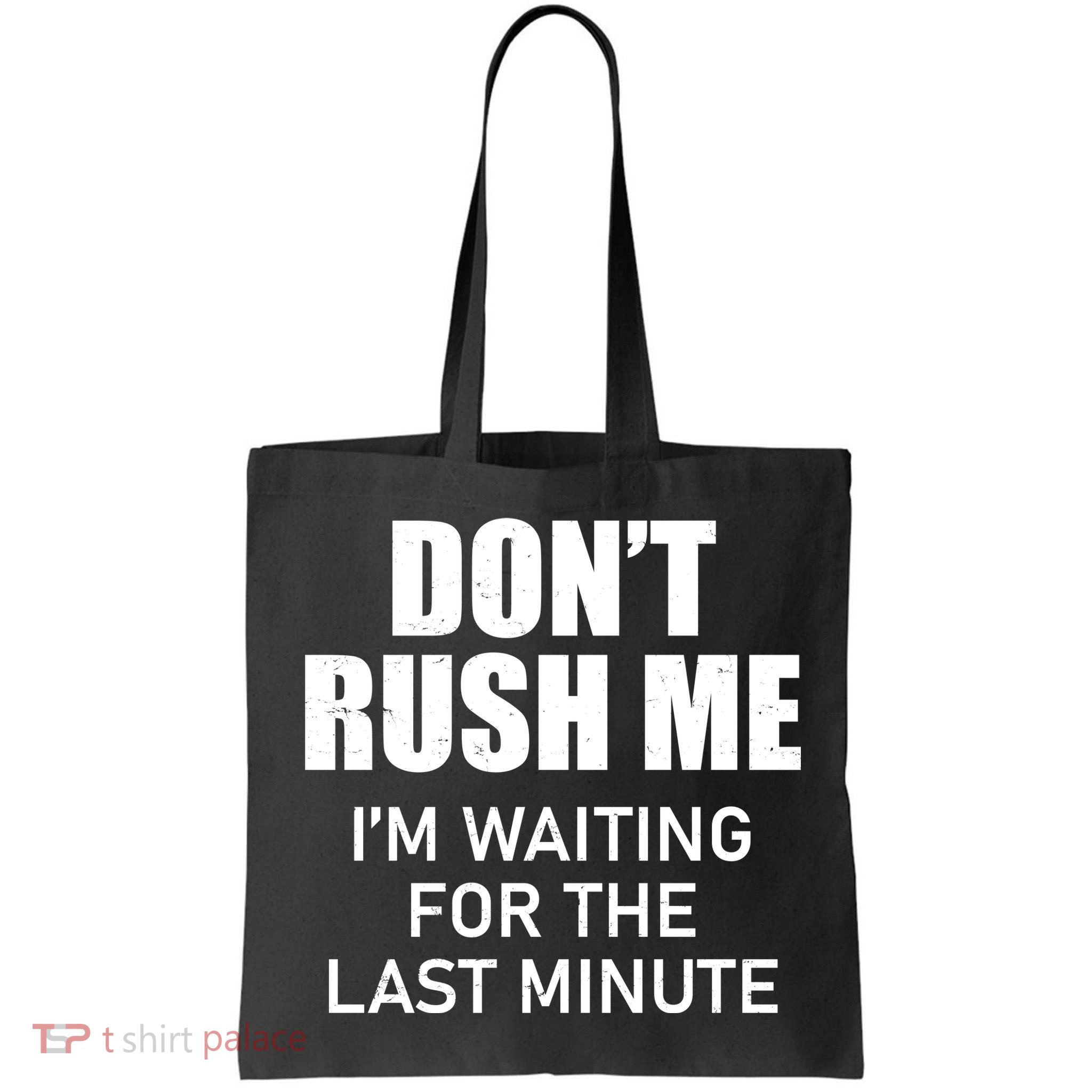 Don't Rush Me I'm Waiting For The Last Minute Bag