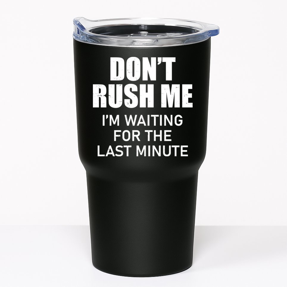 Don't Rush Me I'm Waiting For The Last Minute Tumbler