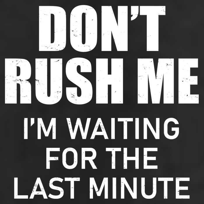 Don't Rush Me I'm Waiting For The Last Minute Tumbler
