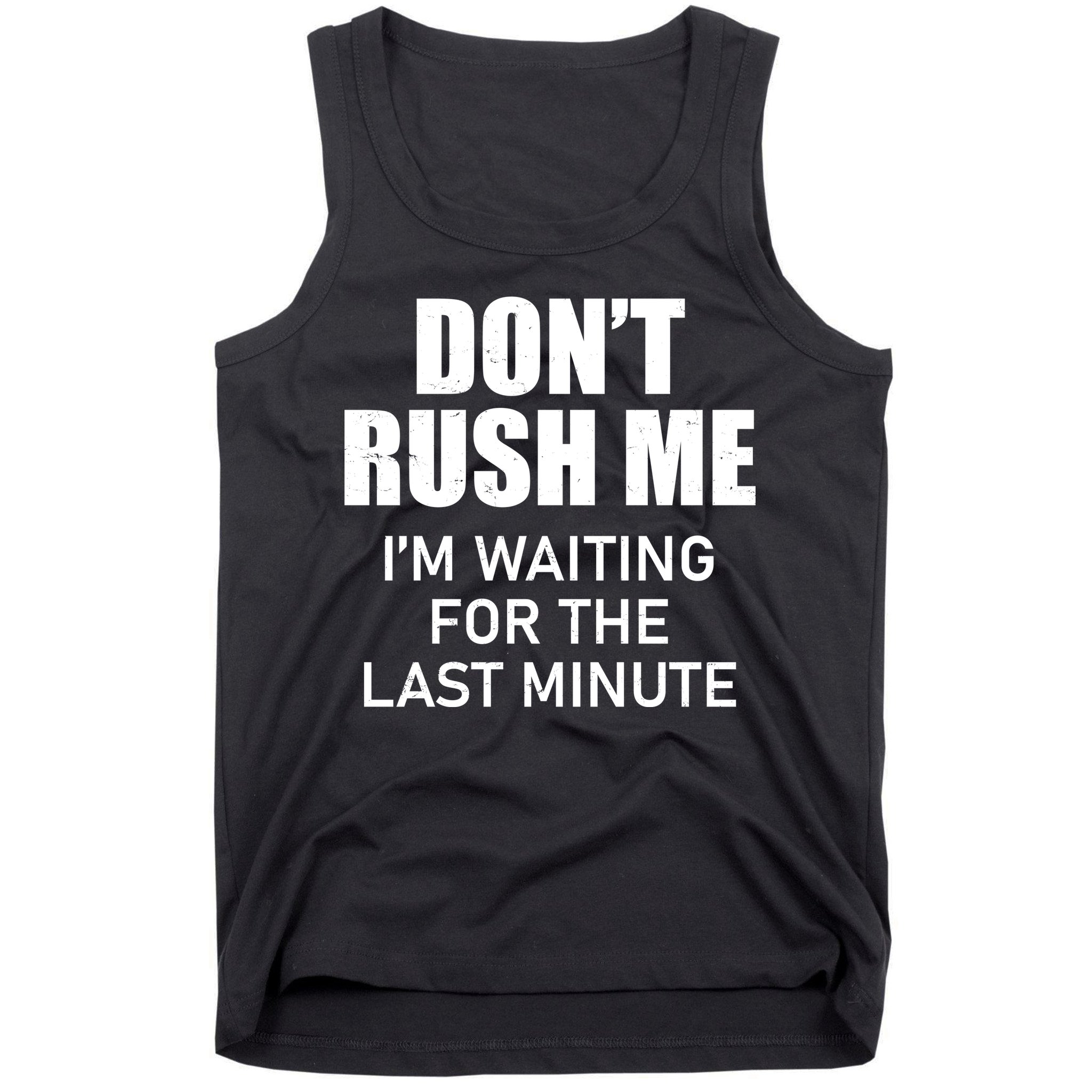 Don't Rush Me I'm Waiting For The Last Minute Tank Top