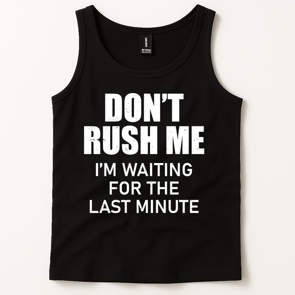 Don't Rush Me I'm Waiting For The Last Minute Tank Top