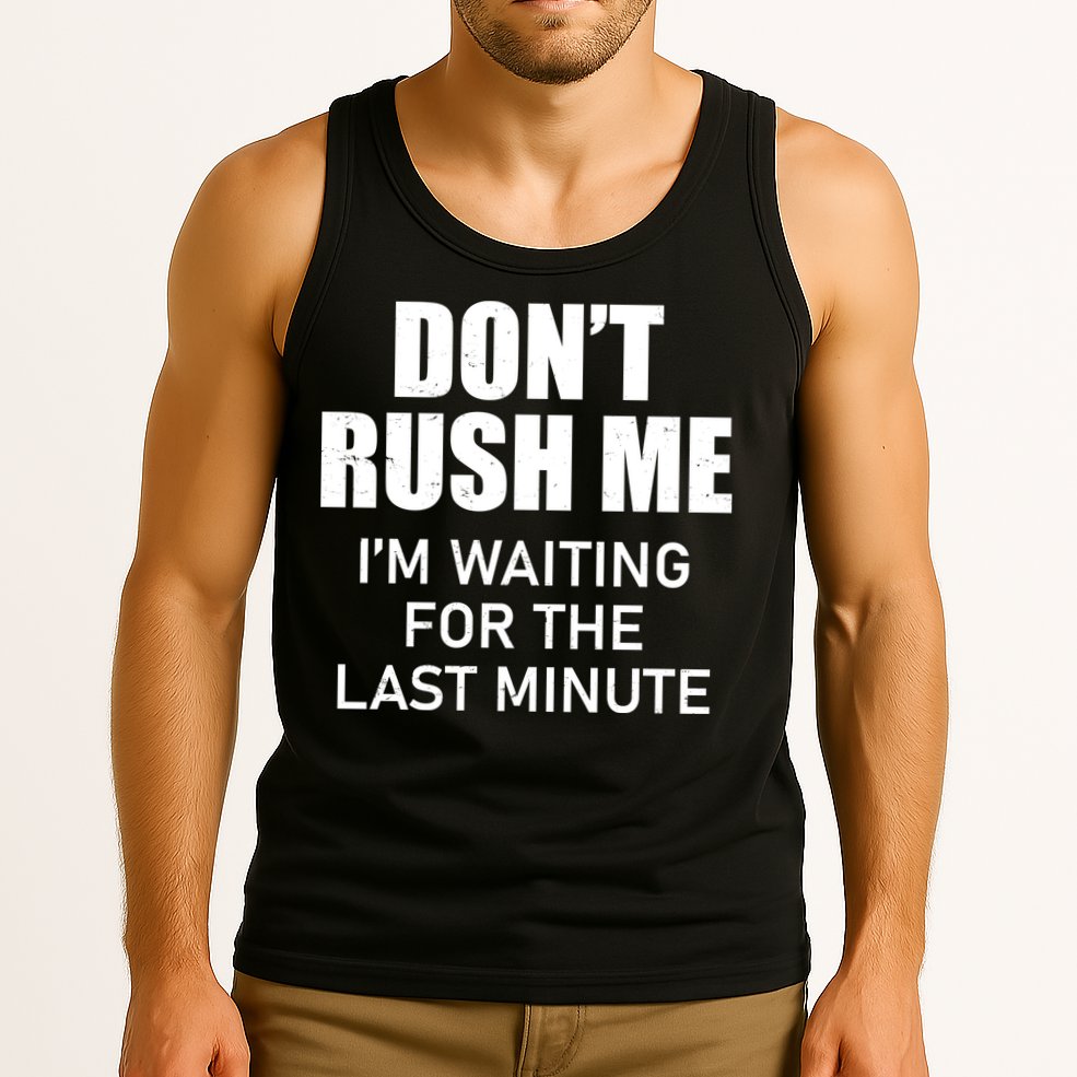 Don't Rush Me I'm Waiting For The Last Minute Tank Top