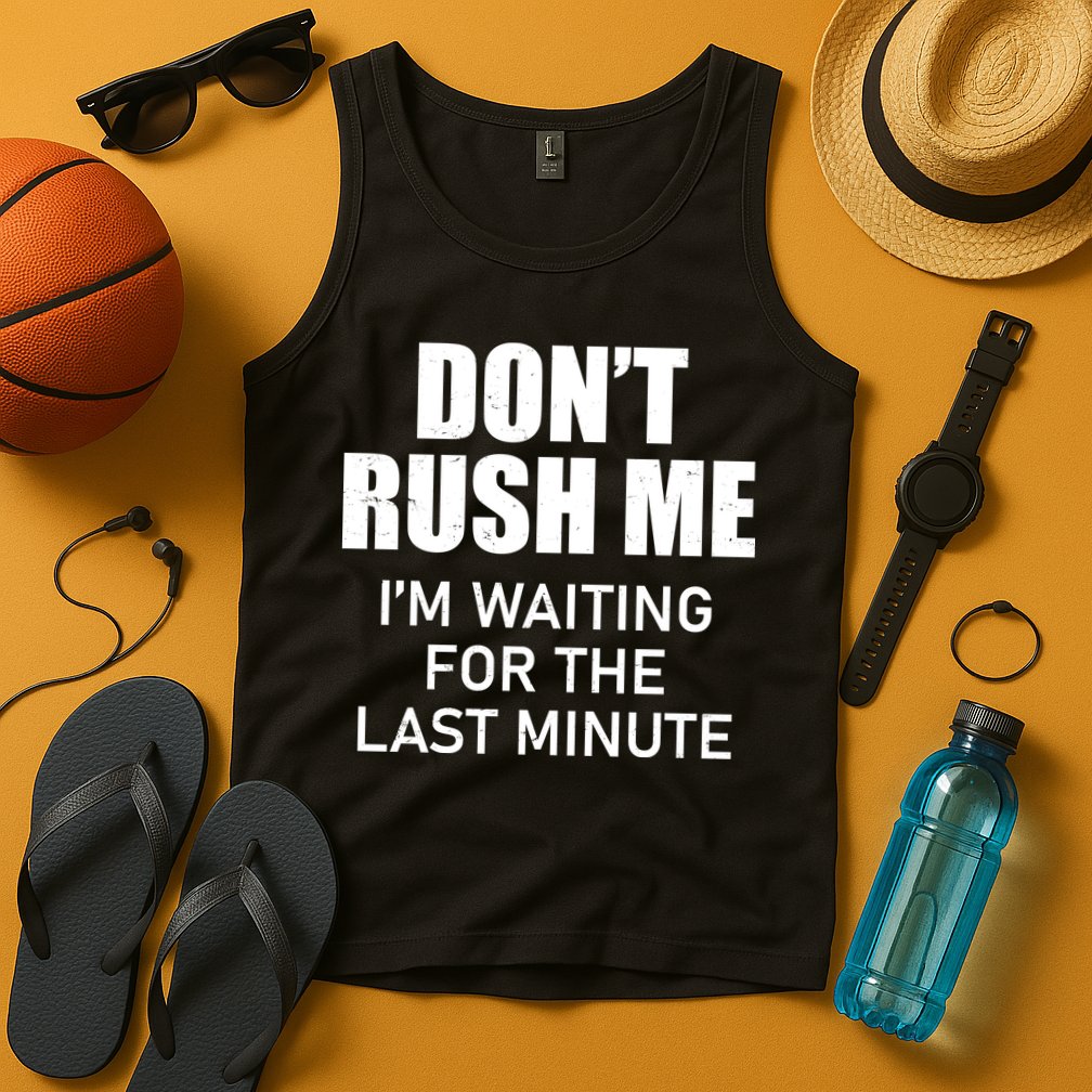 Don't Rush Me I'm Waiting For The Last Minute Tank Top
