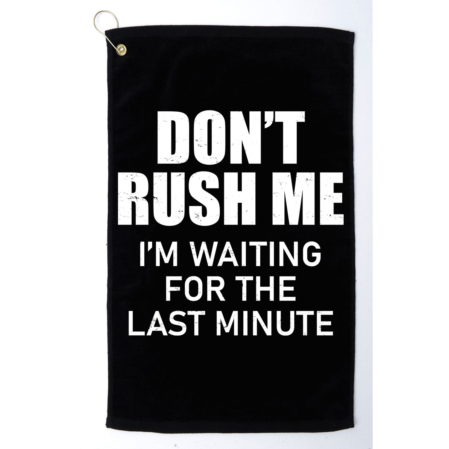 Don't Rush Me I'm Waiting For The Last Minute Golf Towel