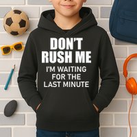 Don't Rush Me I'm Waiting For The Last Minute Kids Hoodie