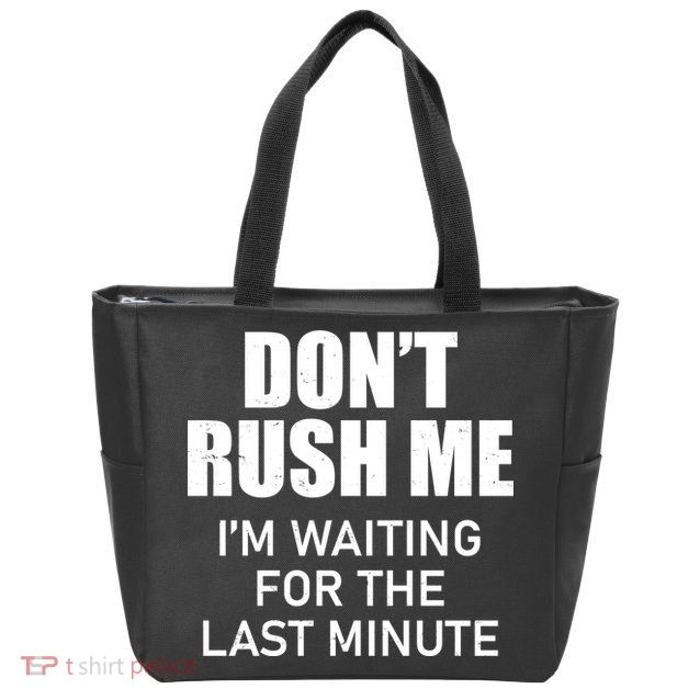 Don't Rush Me I'm Waiting For The Last Minute Zip Tote Bag