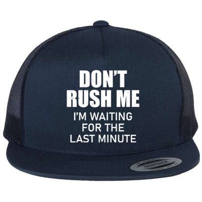 Don't Rush Me I'm Waiting For The Last Minute Flat Bill Trucker Hat