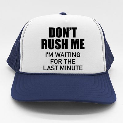 Don't Rush Me I'm Waiting For The Last Minute Trucker Hat