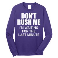 Don't Rush Me I'm Waiting For The Last Minute Long Sleeve Shirt