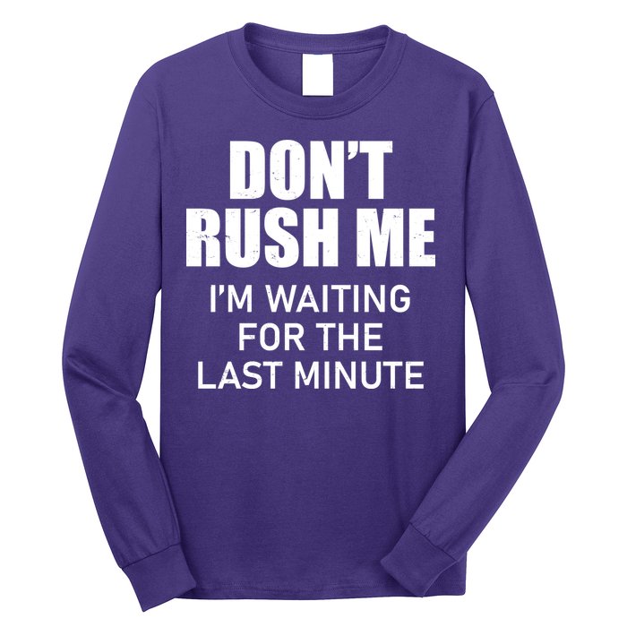 Don't Rush Me I'm Waiting For The Last Minute Long Sleeve Shirt