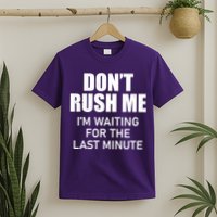 Don't Rush Me I'm Waiting For The Last Minute T-Shirt