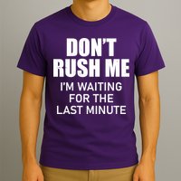 Don't Rush Me I'm Waiting For The Last Minute T-Shirt