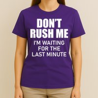 Don't Rush Me I'm Waiting For The Last Minute T-Shirt