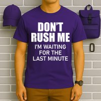Don't Rush Me I'm Waiting For The Last Minute T-Shirt