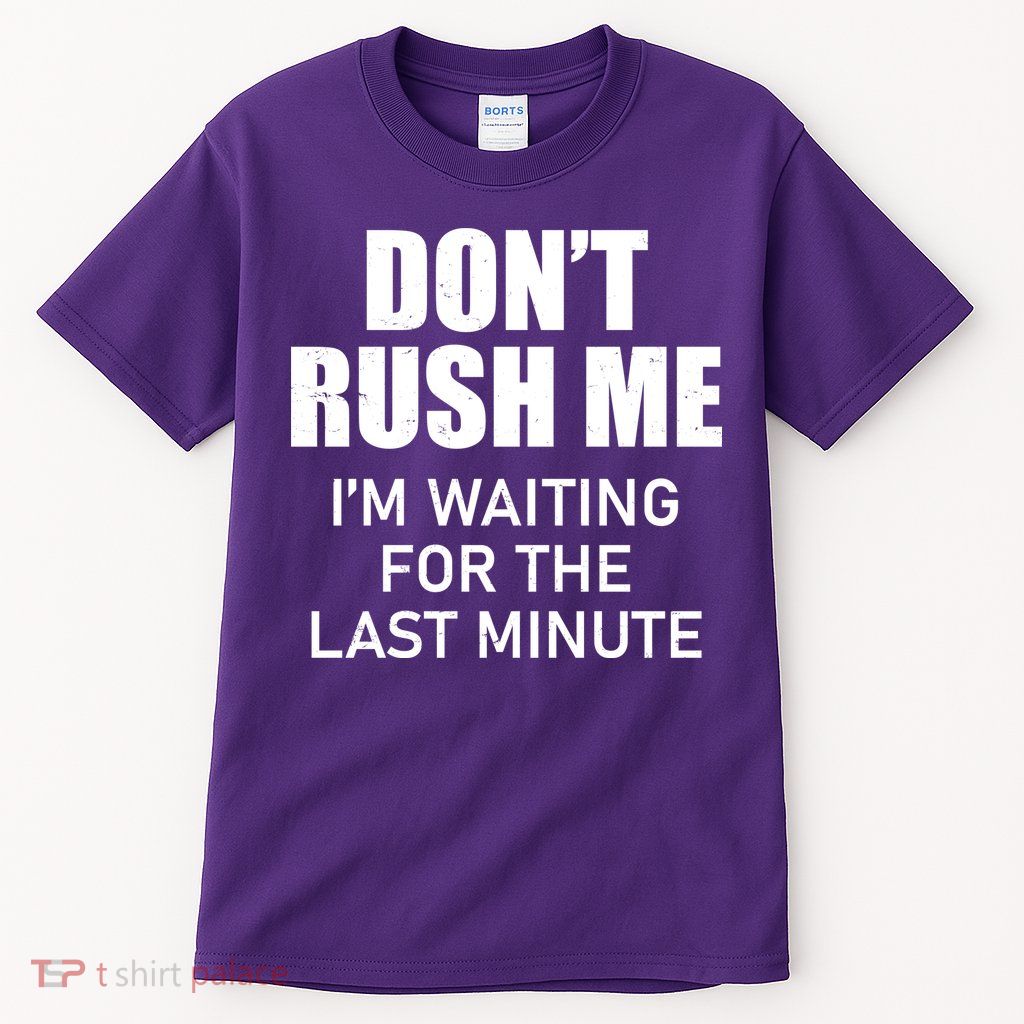 Don't Rush Me I'm Waiting For The Last Minute Tall T-Shirt