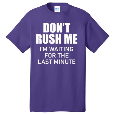 Don't Rush Me I'm Waiting For The Last Minute Tall T-Shirt