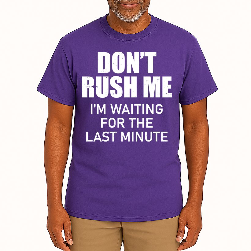 Don't Rush Me I'm Waiting For The Last Minute Tall T-Shirt