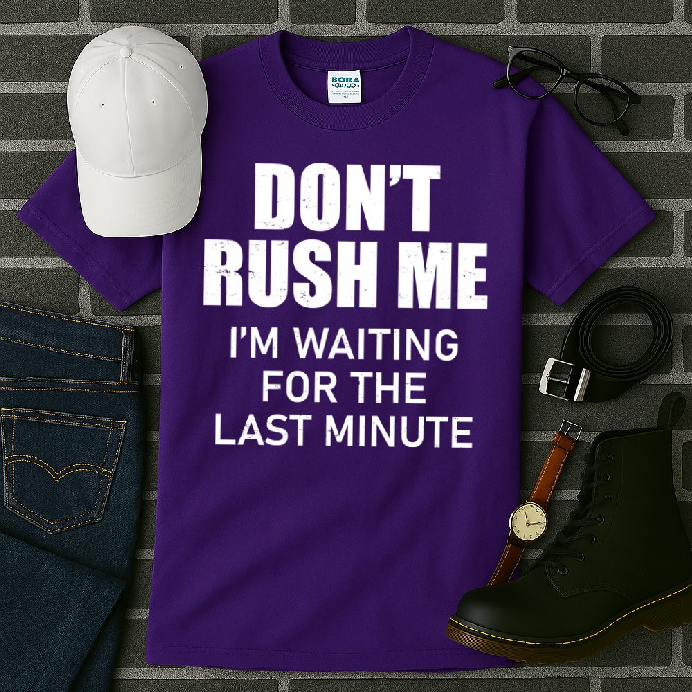 Don't Rush Me I'm Waiting For The Last Minute Tall T-Shirt