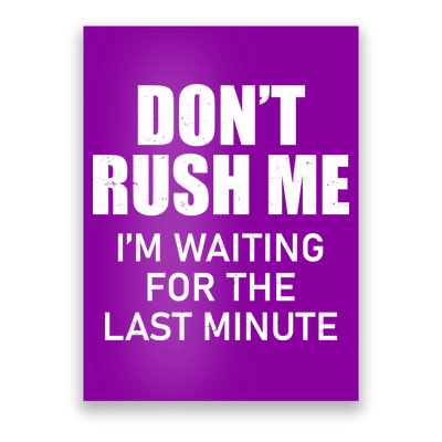 Don't Rush Me I'm Waiting For The Last Minute Poster
