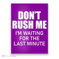 Don't Rush Me I'm Waiting For The Last Minute Poster