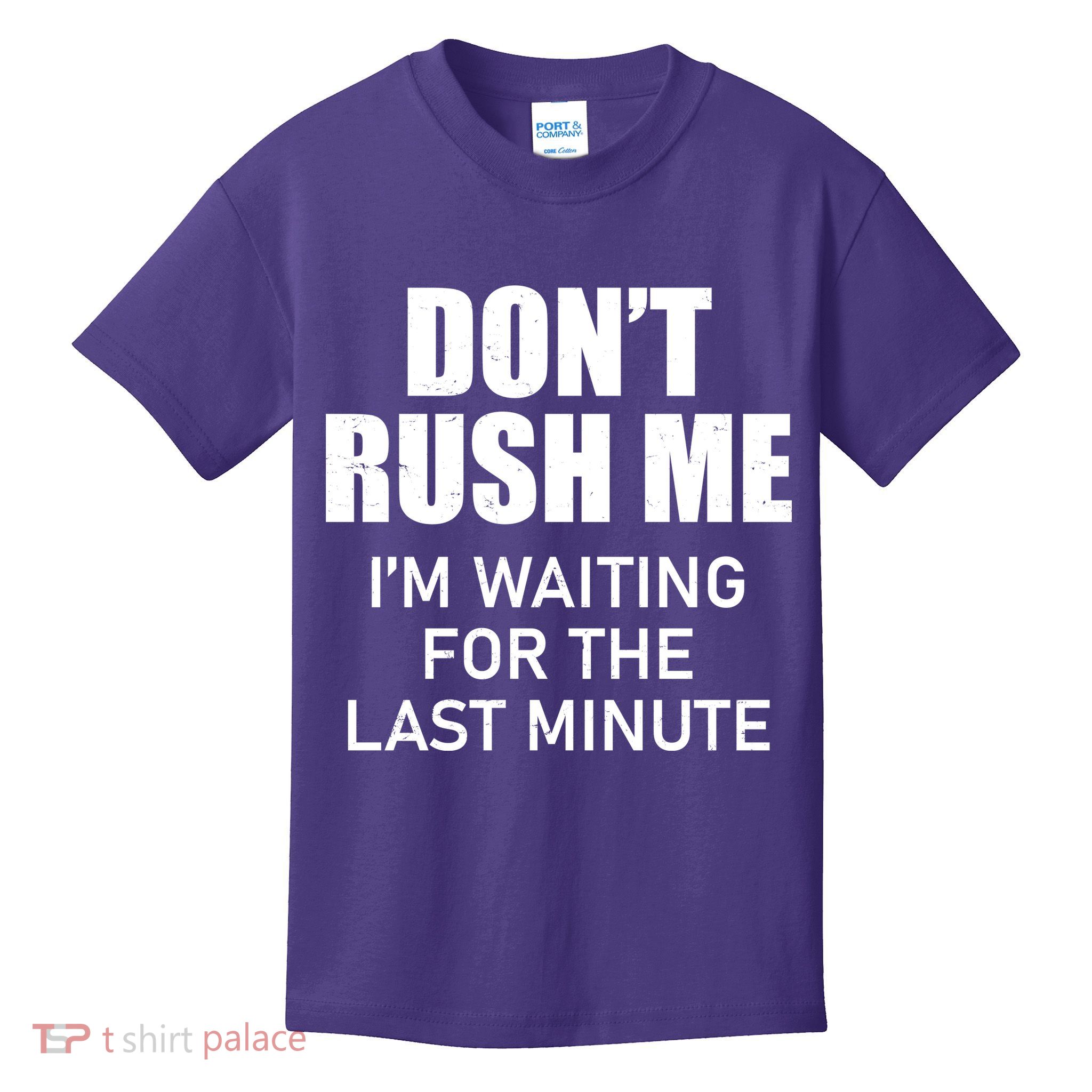 Don't Rush Me I'm Waiting For The Last Minute Kids T-Shirt