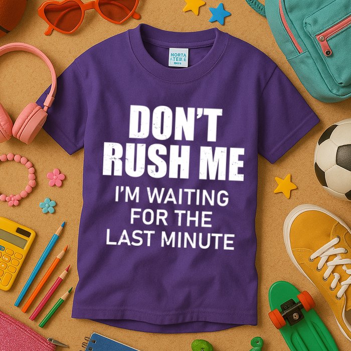 Don't Rush Me I'm Waiting For The Last Minute Kids T-Shirt