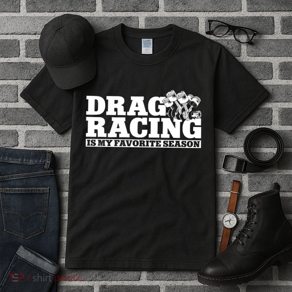 Drag Racing Race Car Drag Racing Is My Favorite Season Gift Tall T-Shirt