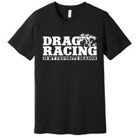 Drag Racing Race Car Drag Racing Is My Favorite Season Gift Premium T-Shirt