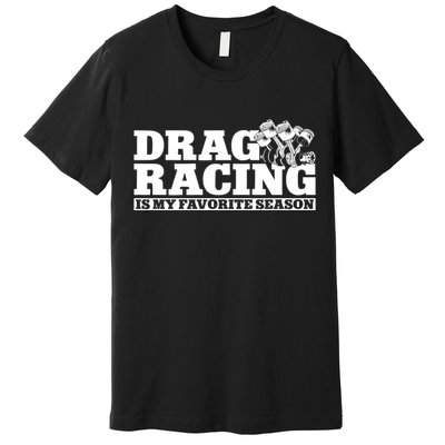 Drag Racing Race Car Drag Racing Is My Favorite Season Gift Premium T-Shirt