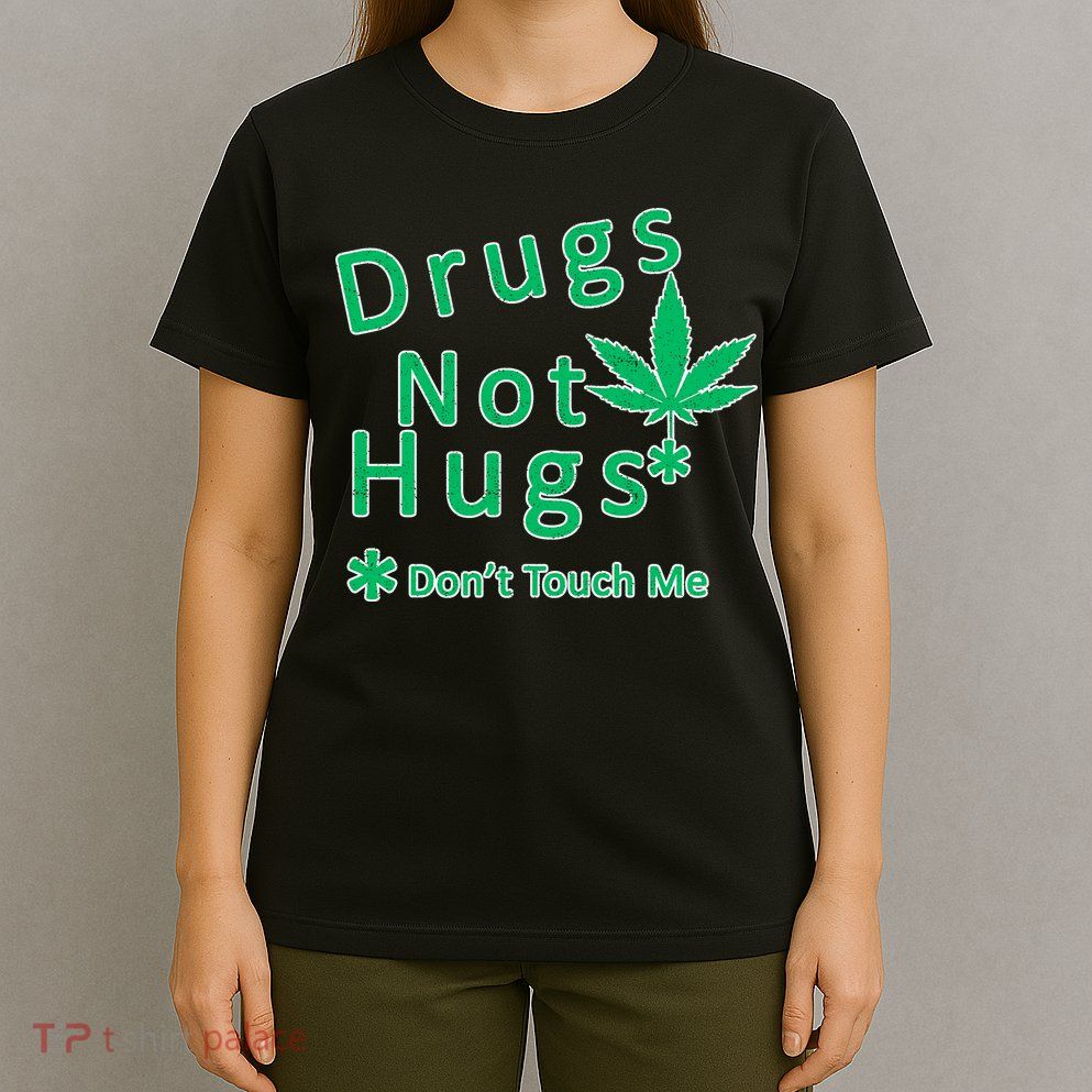 Drugs Not Hugs Don't Touch Me T-Shirt