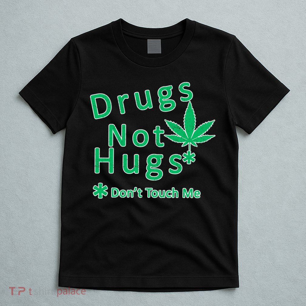 Drugs Not Hugs Don't Touch Me T-Shirt