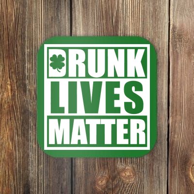 Drunk Lives Matter St. Patrick's Day Funny Saint Pattys Coaster