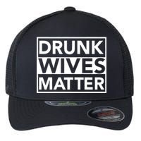 Drunk Wives Matter Flexfit Unipanel Trucker Cap