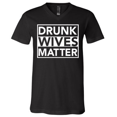 Drunk Wives Matter V-Neck T-Shirt